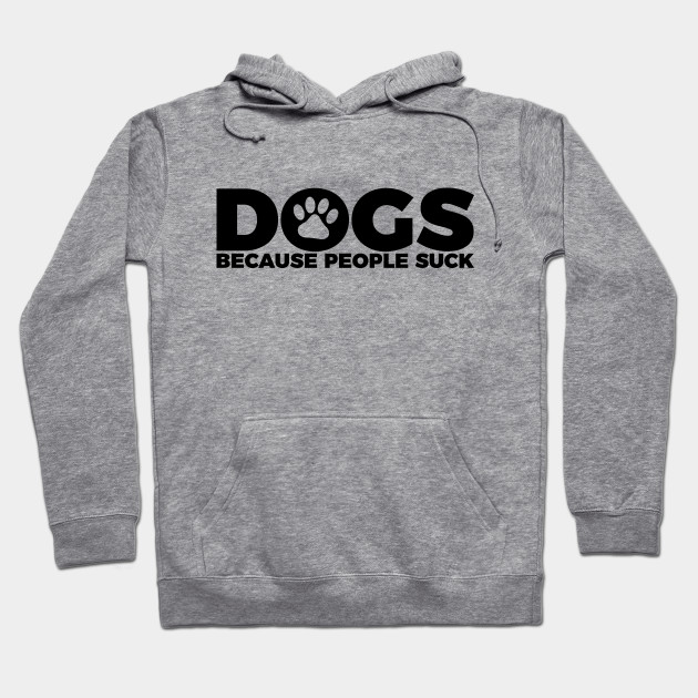 Funny Pet Lovers Dogs Because People Suck